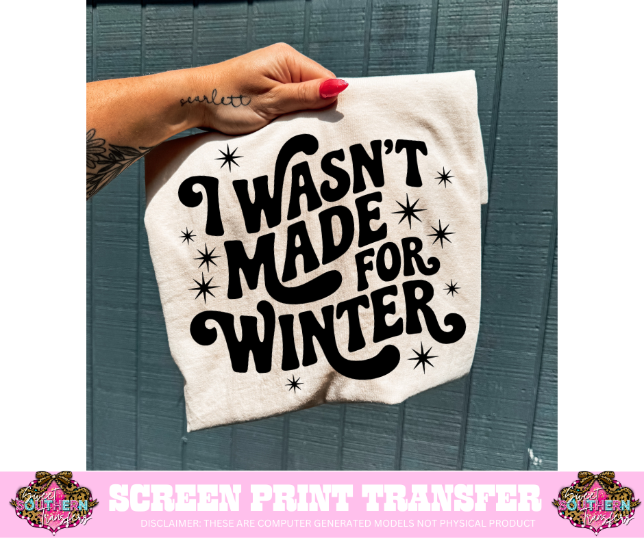SINGLE COLOR SCREEN PRINT TRANSFER   - I WASN'T MADE FOR WINTER
