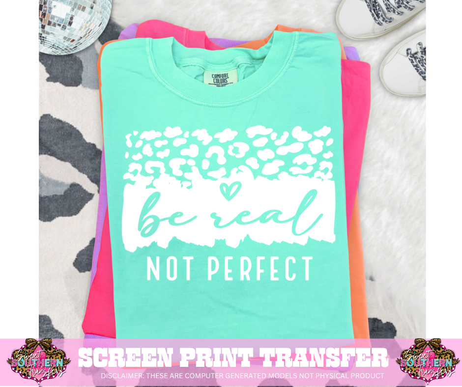 SINGLE COLOR SCREEN PRINT TRANSFER   - BE REAL NOT PERFECT