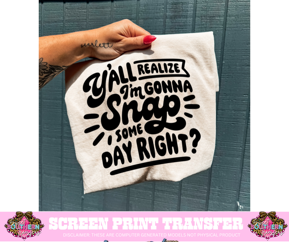 SINGLE COLOR SCREEN PRINT TRANSFER   - Y'ALL REALIZE I'M GONNA SNAP