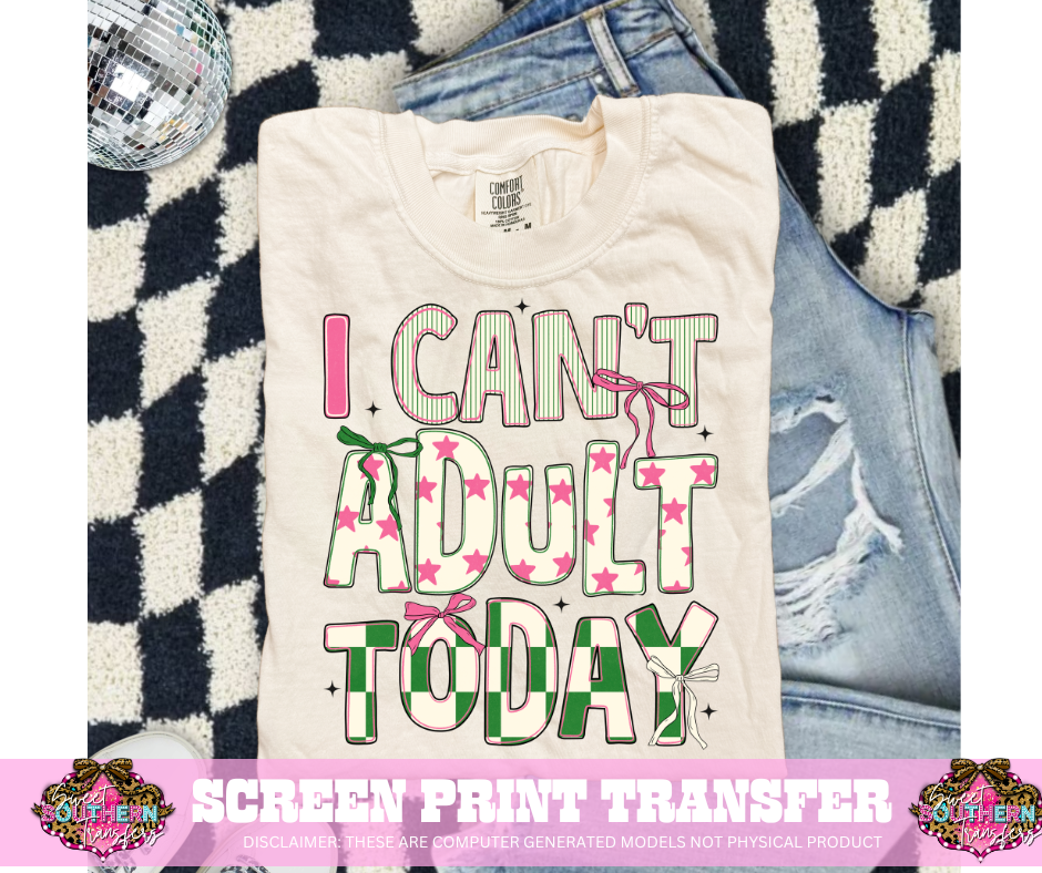 FULL COLOR SCREEN PRINT  - I CAN'T ADULT TODAY
