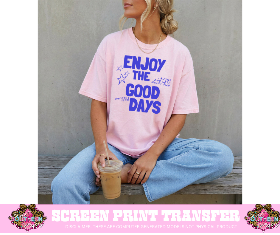 SINGLE COLOR SCREEN PRINT  - ENJOY THE GOOD DAYS