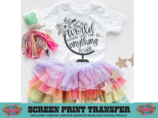 SINGLE COLOR SCREEN PRINT   - IN A WORLD WHERE YOU CAN BE ANYTHING BE KIND