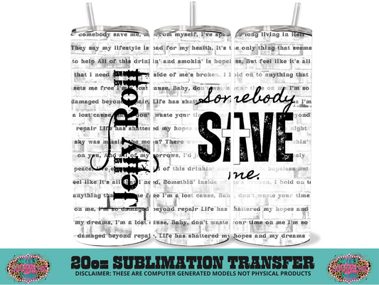 20oz SUBLIMATION TRANSFER - SOMEBODY SAVE ME