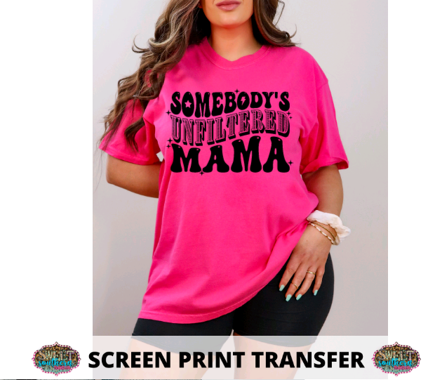 SINGLE COLOR SCREEN PRINT -  SOMEBODYS UNFILTERED MAMA