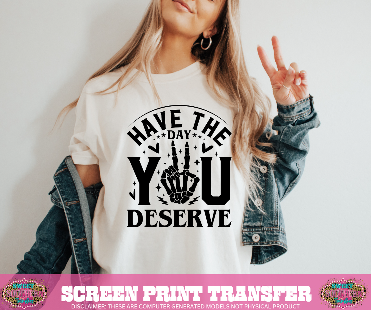 SINGLE COLOR SCREEN PRINT TRANSFER -HAVE THE DAY YOU DESERVE