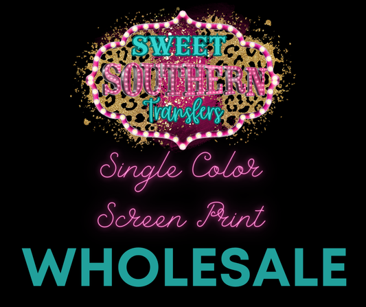 CUSTOM Single Color Screen Print Transfer (WHOLESALE)