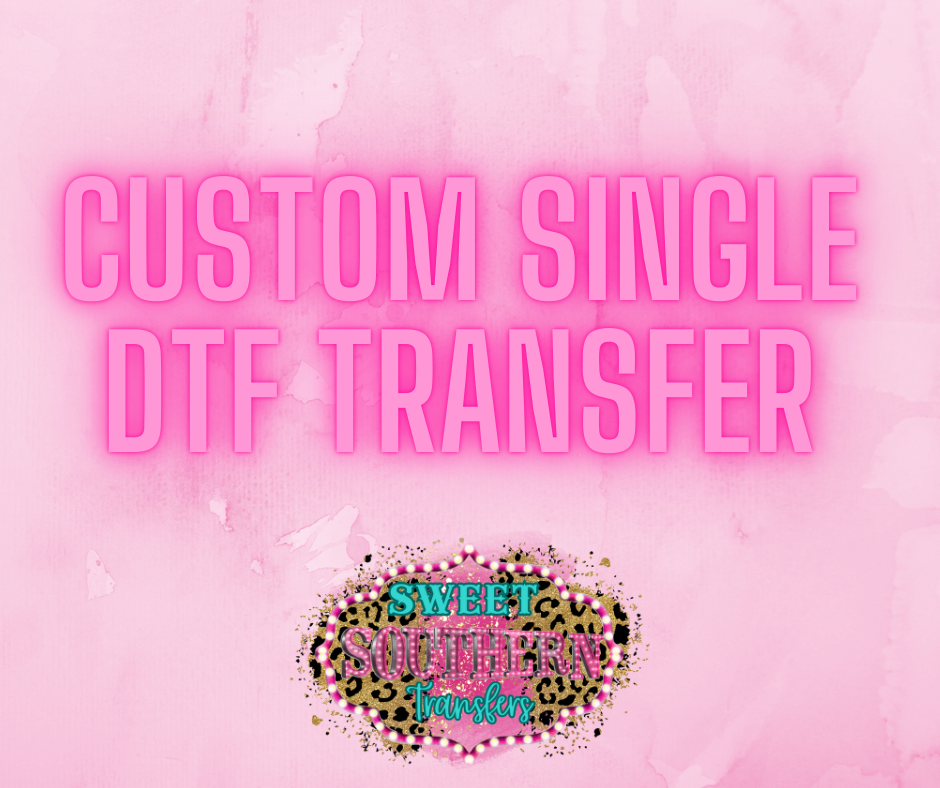 CUSTOM SINGLE PRINT DTF TRANSFER