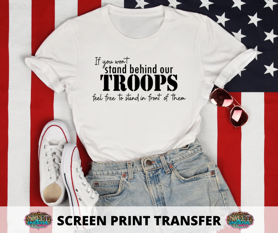 SCREEN PRINT -   (READY TO SHIP) IF YOU WON'T STAND BEHIND OUR TROOPS