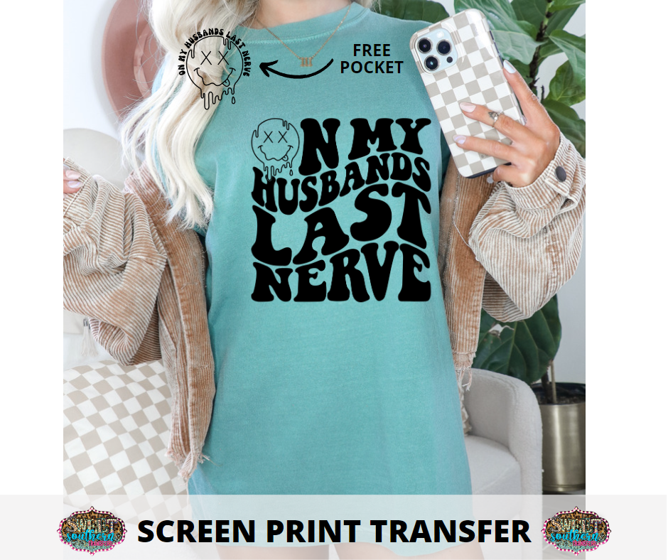SCREEN PRINT -   (READY TO SHIP) ON MY HUSBANDS LAST NERVE