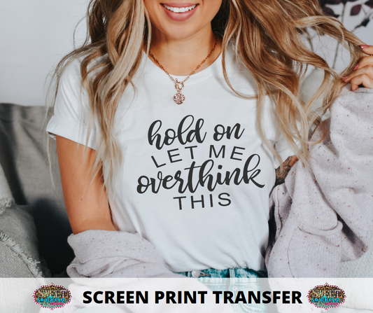 SINGLE COLOR SCREEN PRINT -   HOLD ON LET ME OVERTHINK THIS